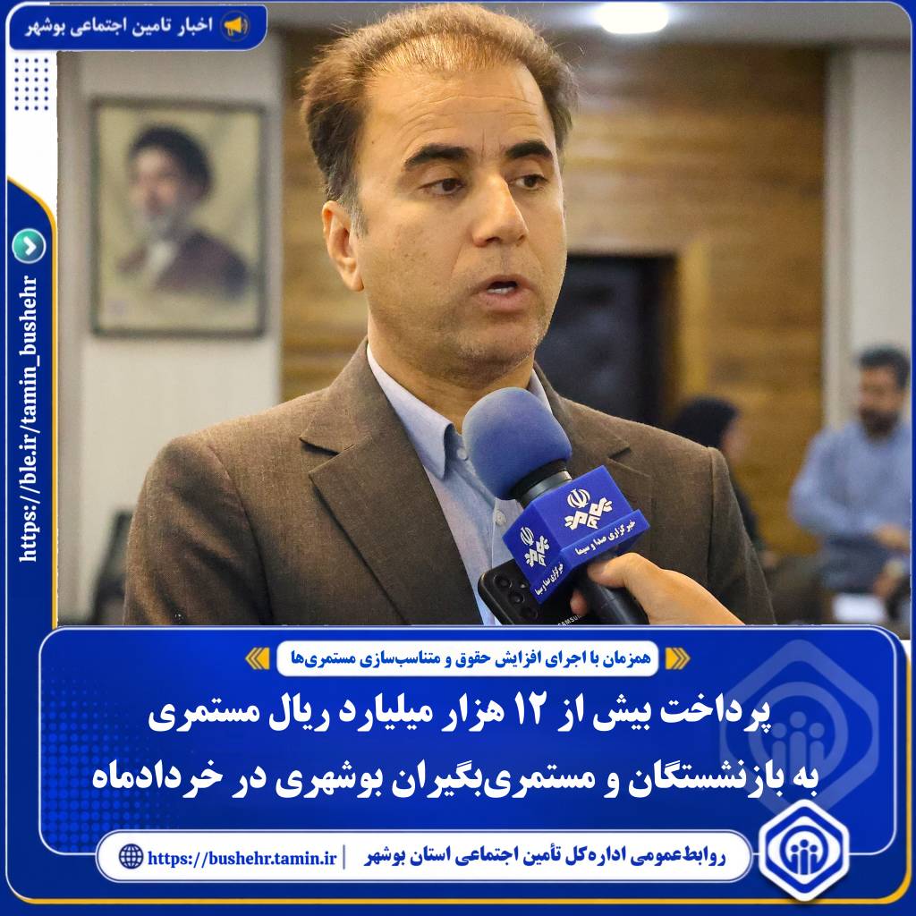 پرداخت بیش از ۱۲ هزار میلیارد ریال به بازنشستگان و مستمری بگیران استان بوشهر در خردادماه